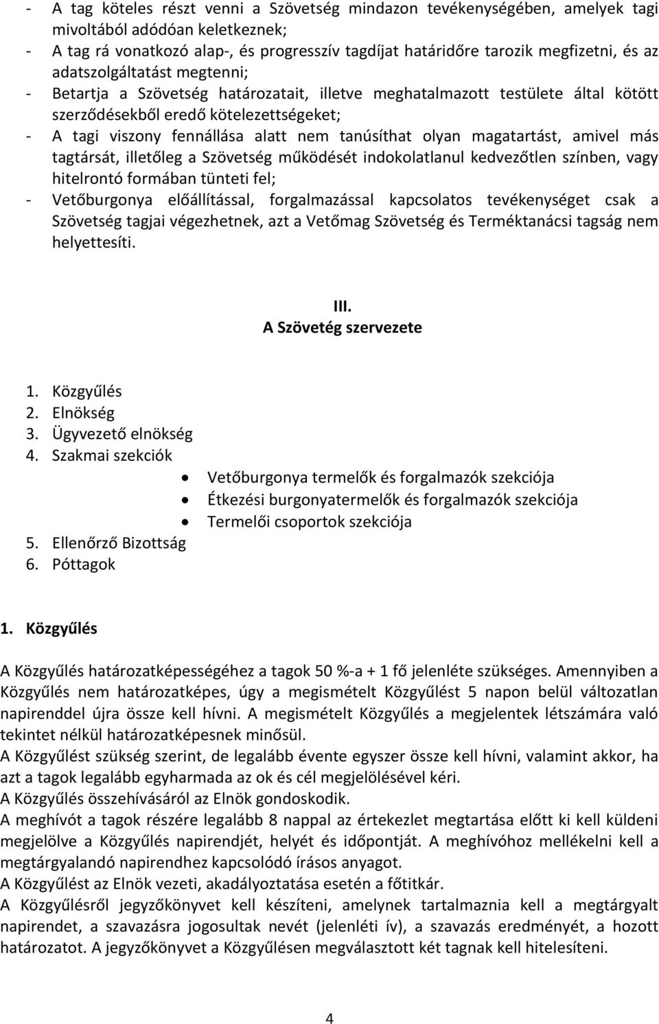 olyan magatartást, amivel más tagtársát, illetőleg a Szövetség működését indokolatlanul kedvezőtlen színben, vagy hitelrontó formában tünteti fel; - Vetőburgonya előállítással, forgalmazással