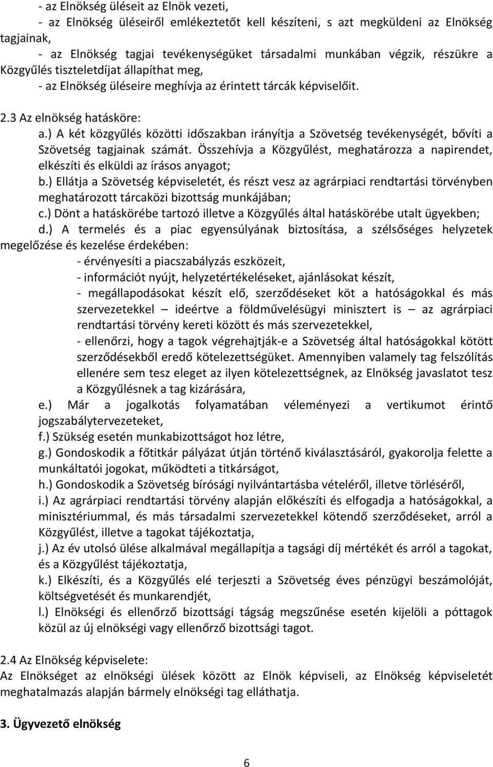 ) A két közgyűlés közötti időszakban irányítja a Szövetség tevékenységét, bővíti a Szövetség tagjainak számát.