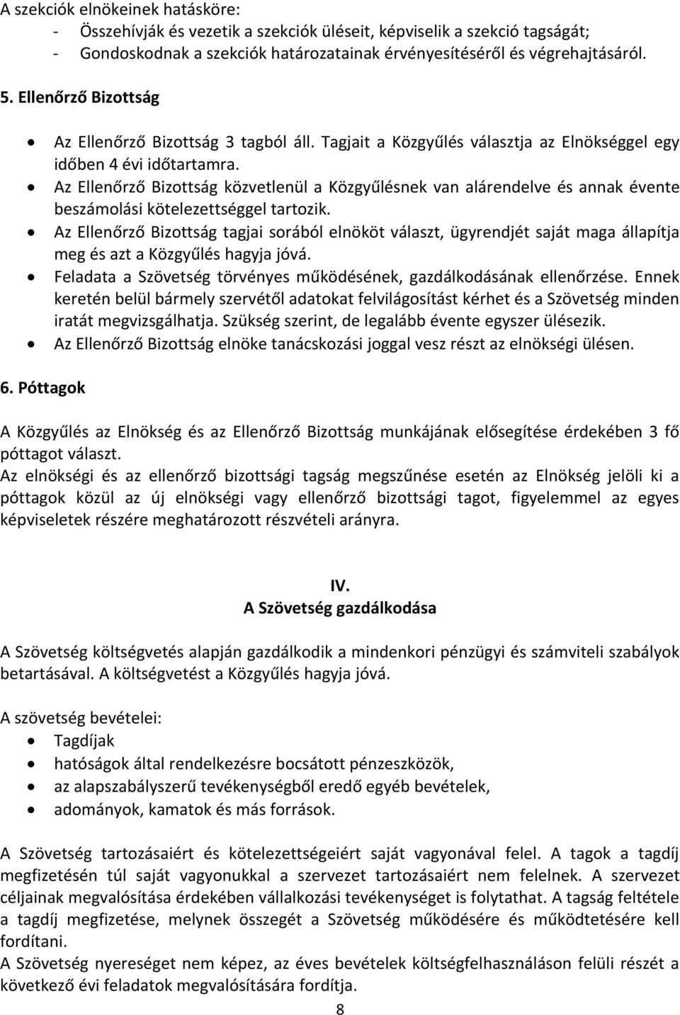 Az Ellenőrző Bizottság közvetlenül a Közgyűlésnek van alárendelve és annak évente beszámolási kötelezettséggel tartozik.