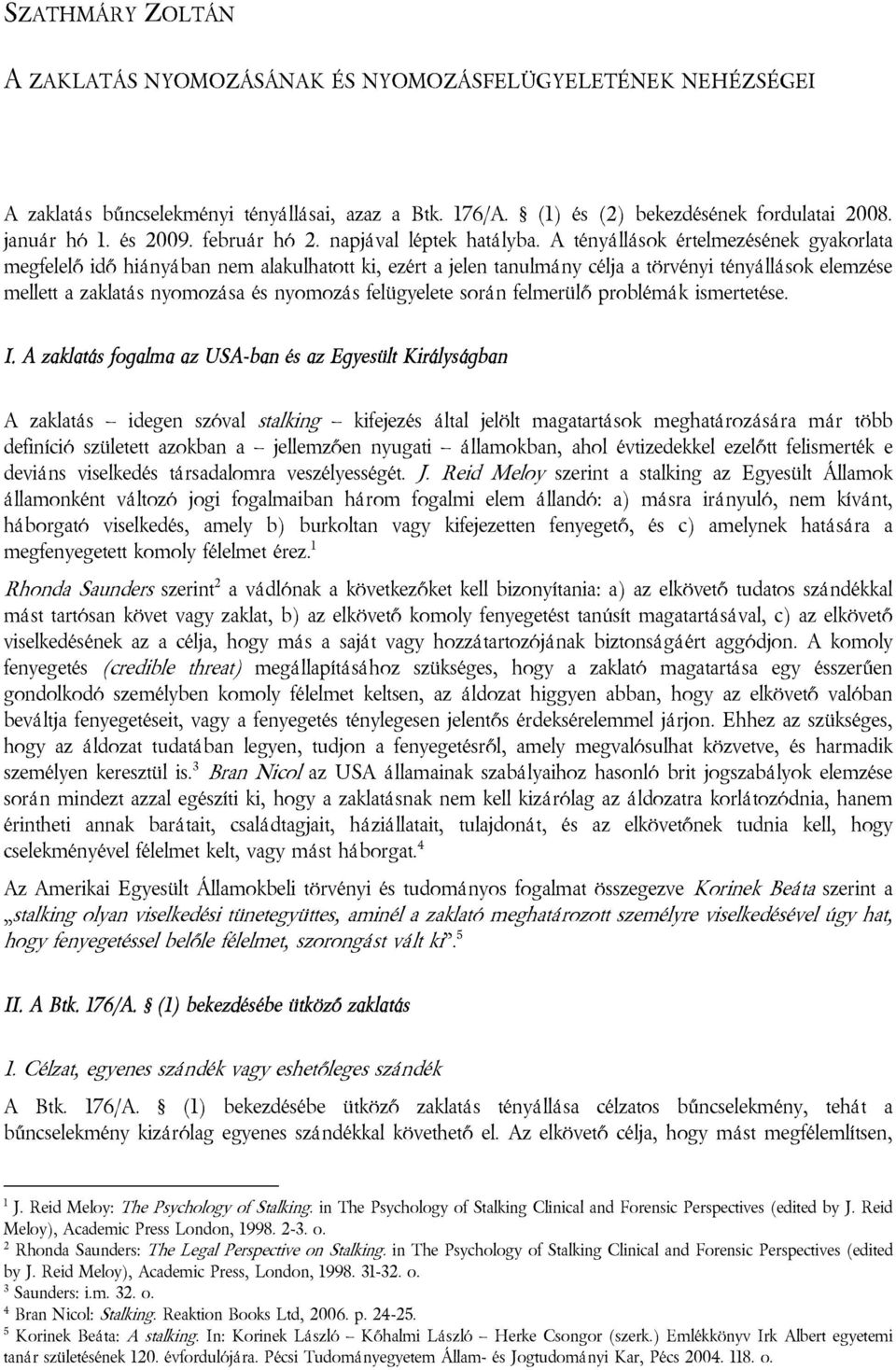 A tényállások értelmezésének gyakorlata megfelelő idő hiányában nem alakulhatott ki, ezért a jelen tanulmány célja a törvényi tényállások elemzése mellett a zaklatás nyomozása és nyomozás felügyelete