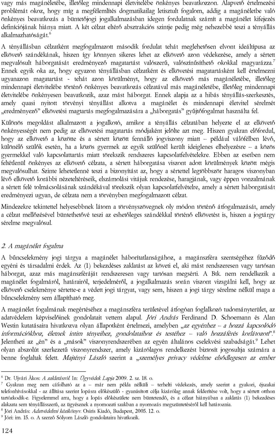 a magánélet kifejezés definíciójának hiánya miatt. A két célzat eltérő absztrakciós szintje pedig még nehezebbé teszi a tényállás alkalmazhatóságát.