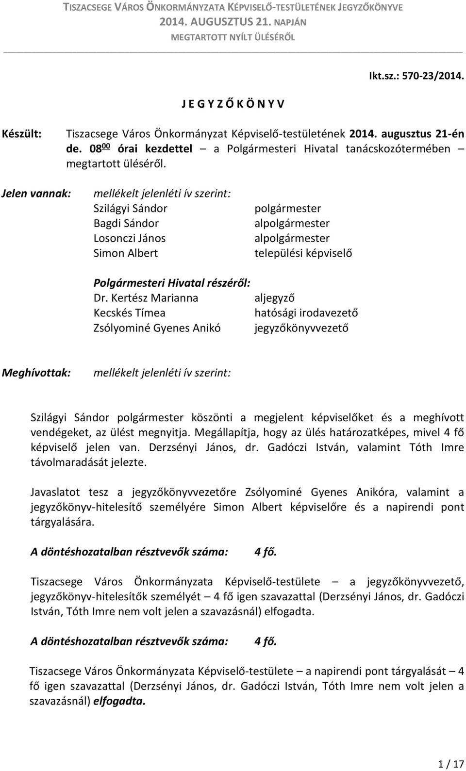 Jelen vannak: mellékelt jelenléti ív szerint: Szilágyi Sándor Bagdi Sándor Losonczi János Simon Albert Polgármesteri Hivatal részéről: Dr.