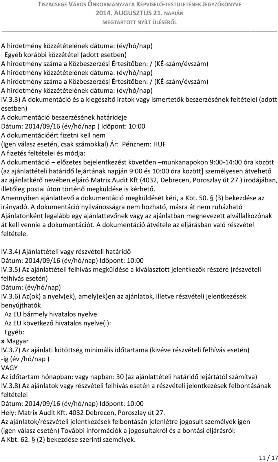 3) A dokumentáció és a kiegészítő iratok vagy ismertetők beszerzésének feltételei (adott esetben) A dokumentáció beszerzésének határideje Dátum: 2014/09/16 (év/hó/nap ) Időpont: 10:00 A