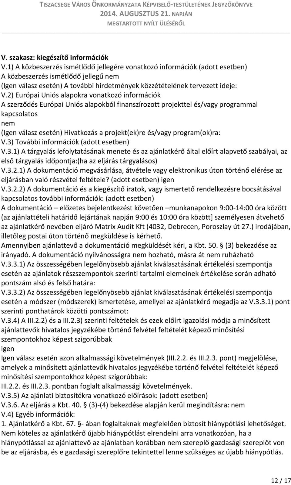 2) Európai Uniós alapokra vonatkozó információk A szerződés Európai Uniós alapokból finanszírozott projekttel és/vagy programmal kapcsolatos nem (Igen válasz esetén) Hivatkozás a projekt(ek)re