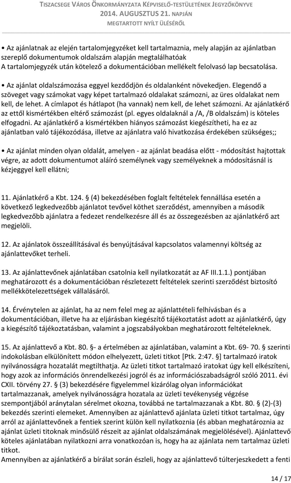 Elegendő a szöveget vagy számokat vagy képet tartalmazó oldalakat számozni, az üres oldalakat nem kell, de lehet. A címlapot és hátlapot (ha vannak) nem kell, de lehet számozni.