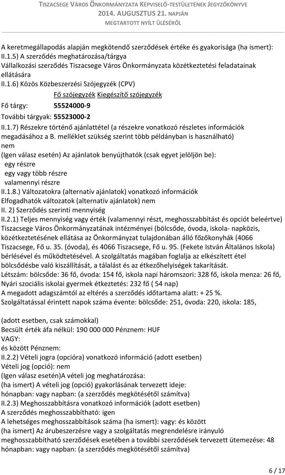 6) Közös Közbeszerzési Szójegyzék (CPV) Fő szójegyzék Kiegészítő szójegyzék Fő tárgy: 55524000-9 További tárgyak: 55523000-2 II.1.