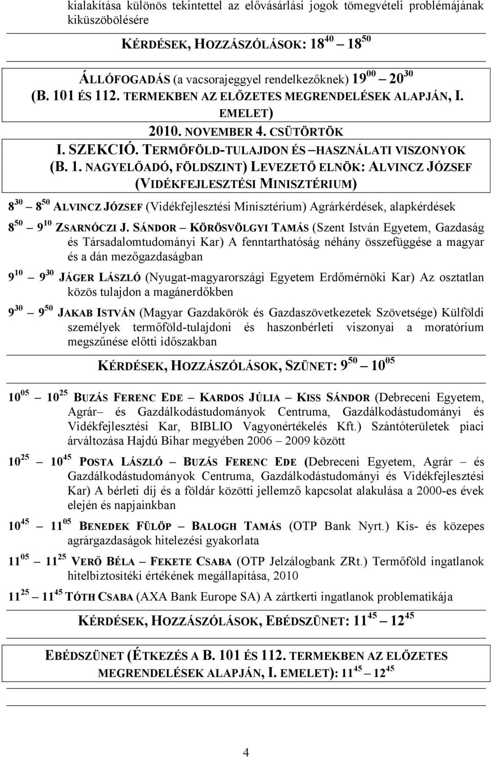 2. TERMEKBEN AZ ELŐZETES MEGRENDELÉSEK ALAPJÁN, I. EMELET) 2010. NOVEMBER 4. CSÜTÖRTÖK I. SZEKCIÓ. TERMŐFÖLD-TULAJDON ÉS HASZNÁLATI VISZONYOK (B. 1.