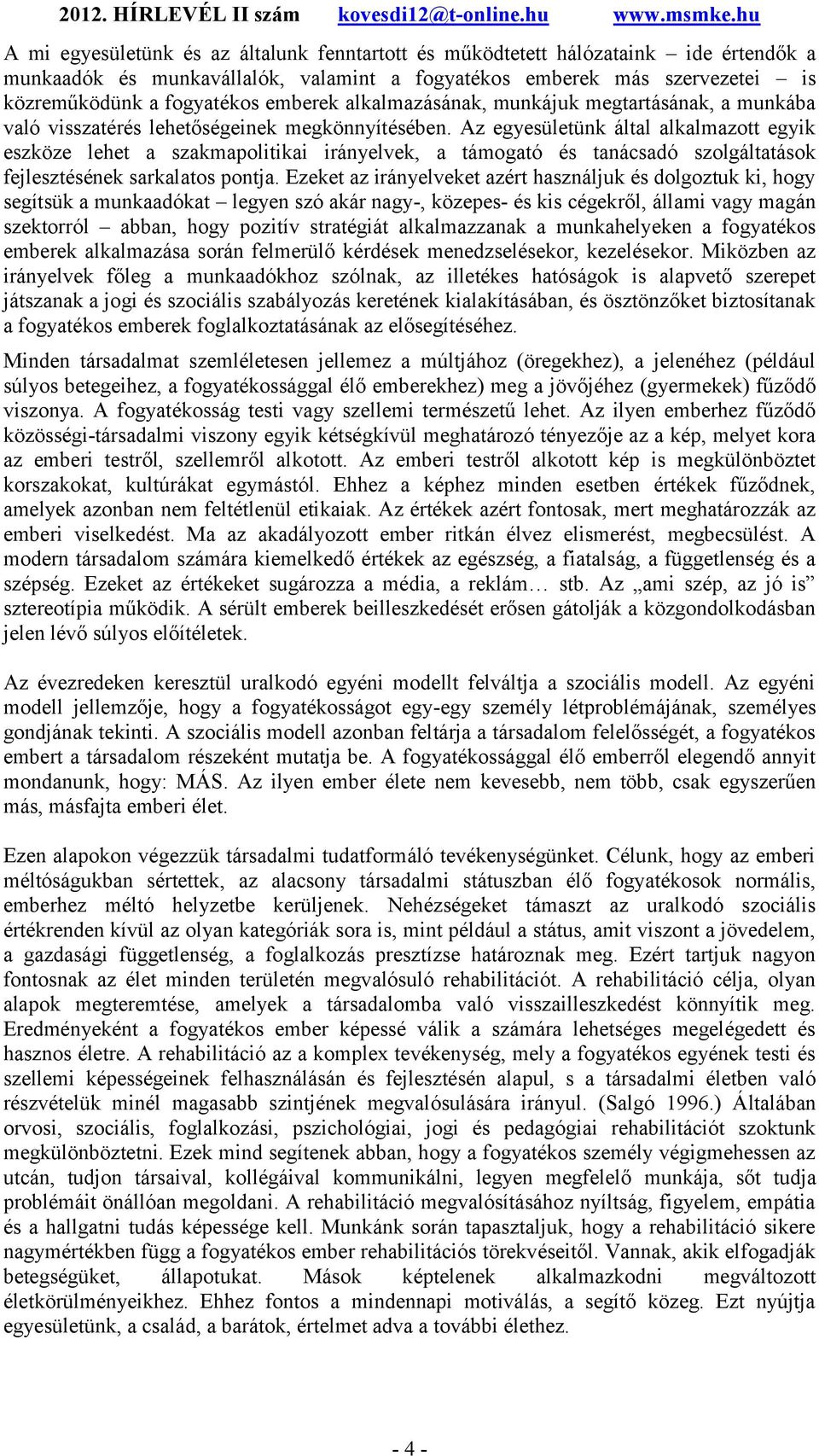 Az egyesületünk által alkalmazott egyik eszköze lehet a szakmapolitikai irányelvek, a támogató és tanácsadó szolgáltatások fejlesztésének sarkalatos pontja.