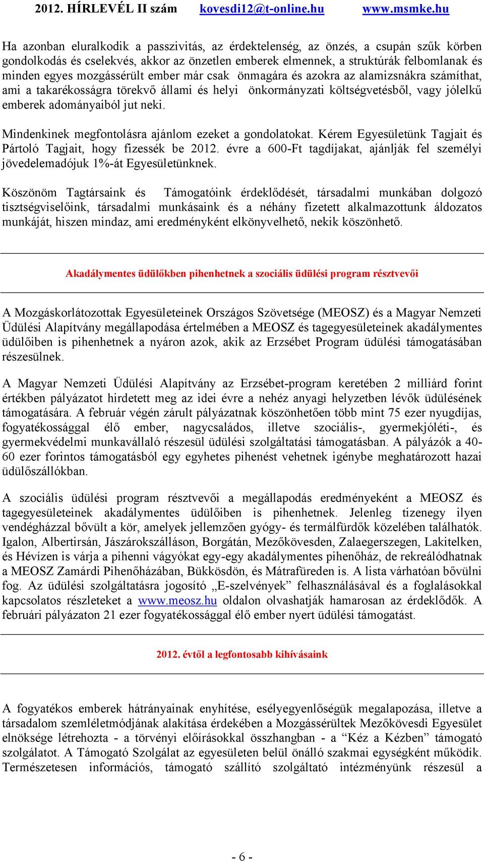 Mindenkinek megfontolásra ajánlom ezeket a gondolatokat. Kérem Egyesületünk Tagjait és Pártoló Tagjait, hogy fizessék be 2012.