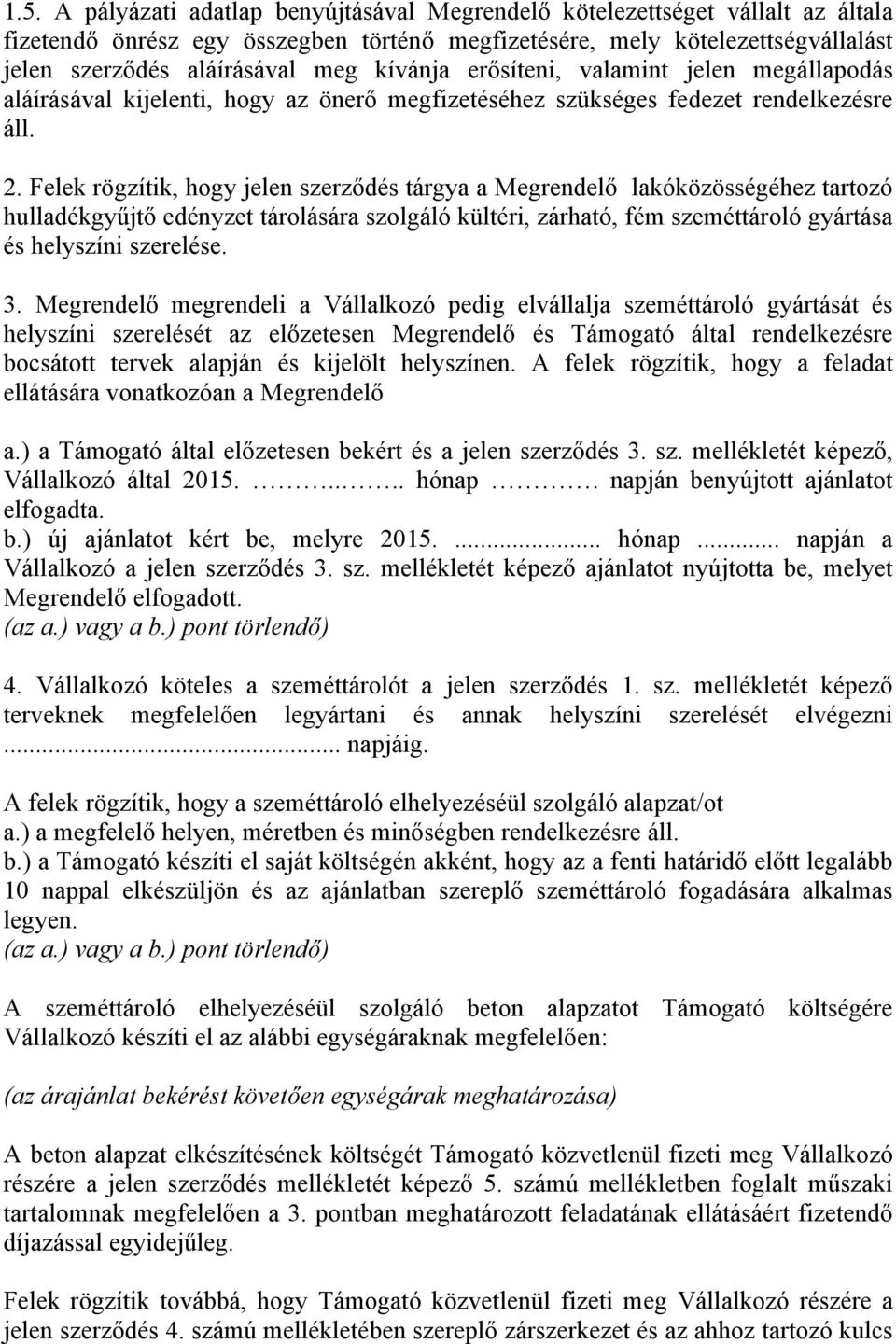 Felek rögzítik, hogy jelen szerződés tárgya a Megrendelő lakóközösségéhez tartozó hulladékgyűjtő edényzet tárolására szolgáló kültéri, zárható, fém szeméttároló gyártása és helyszíni szerelése. 3.