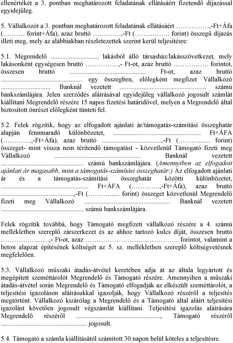 .. lakásból álló társasház/lakásszövetkezet, mely lakásonként egységesen bruttó,- Ft-ot, azaz bruttó. forintot, összesen bruttó... Ft-ot, azaz bruttó... egy összegben, előlegként megfizet Vállalkozó.