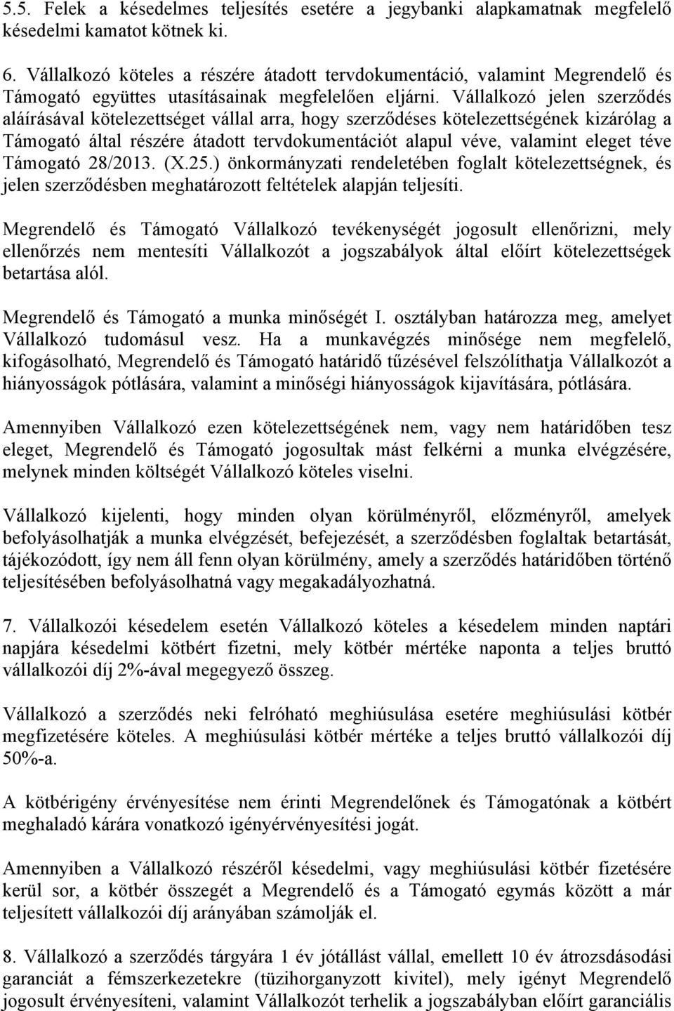 Vállalkozó jelen szerződés aláírásával kötelezettséget vállal arra, hogy szerződéses kötelezettségének kizárólag a Támogató által részére átadott tervdokumentációt alapul véve, valamint eleget téve