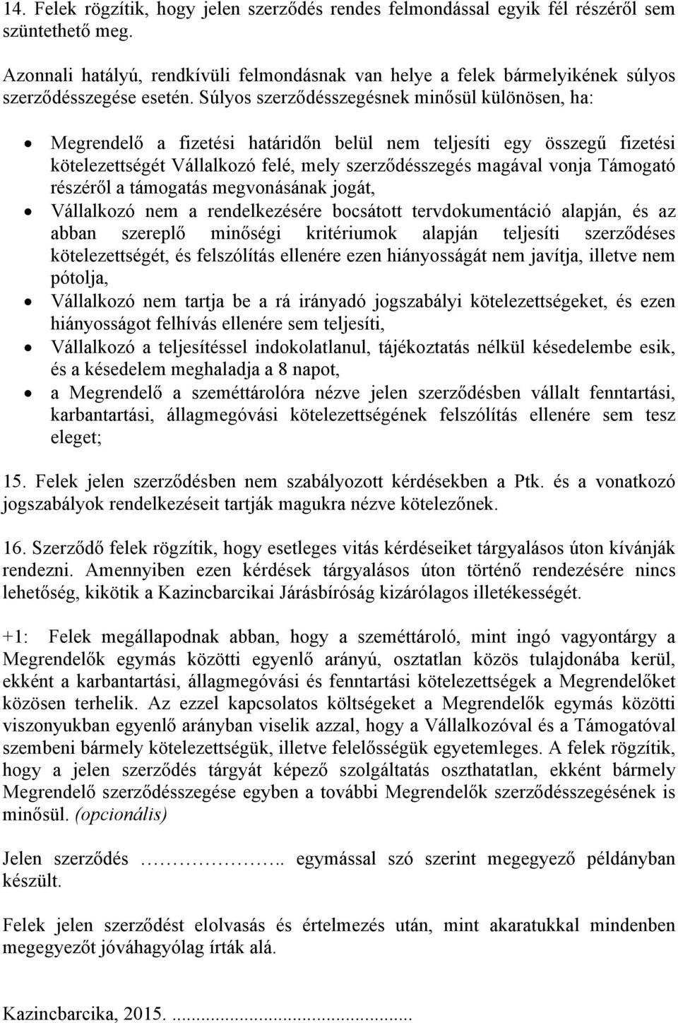 Súlyos szerződésszegésnek minősül különösen, ha: Megrendelő a fizetési határidőn belül nem teljesíti egy összegű fizetési kötelezettségét Vállalkozó felé, mely szerződésszegés magával vonja Támogató