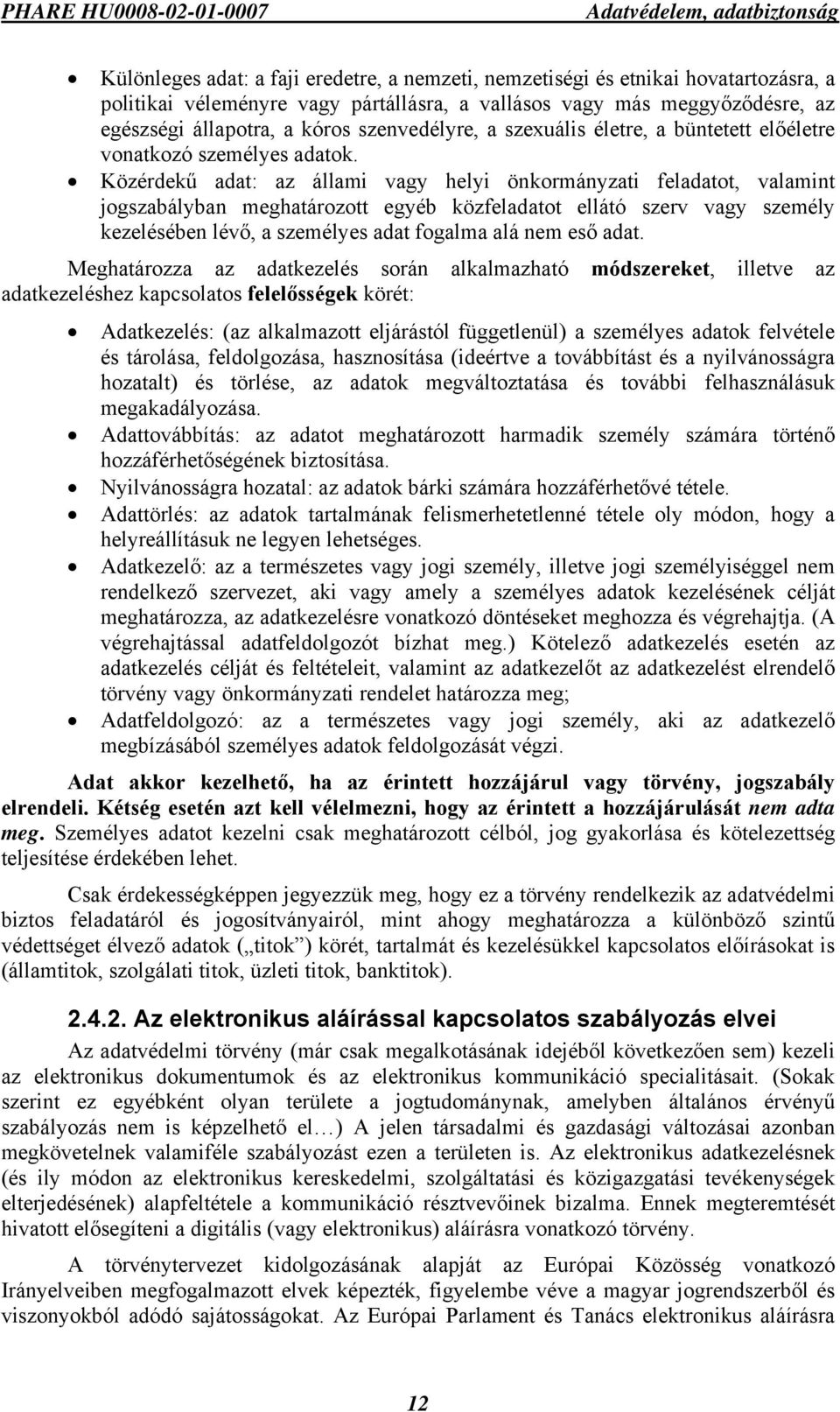 Közérdekű adat: az állami vagy helyi önkormányzati feladatot, valamint jogszabályban meghatározott egyéb közfeladatot ellátó szerv vagy személy kezelésében lévő, a személyes adat fogalma alá nem eső