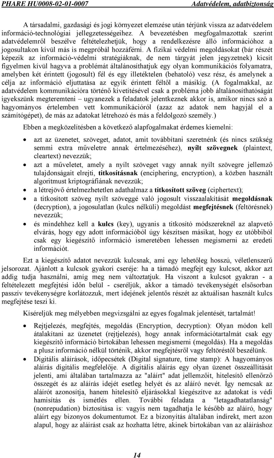 A fizikai védelmi megoldásokat (bár részét képezik az információ-védelmi stratégiáknak, de nem tárgyát jelen jegyzetnek) kicsit figyelmen kívül hagyva a problémát általánosíthatjuk egy olyan