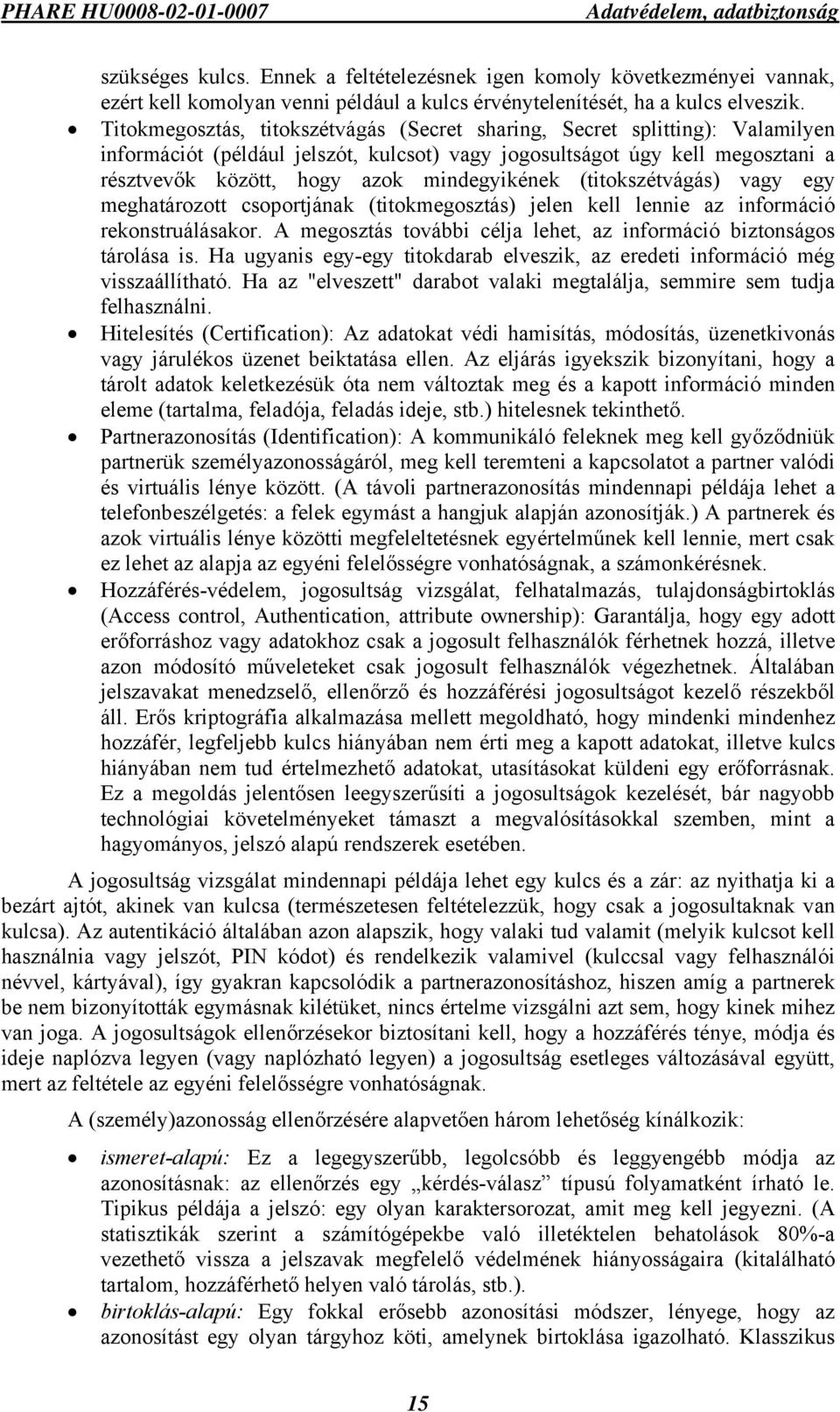 mindegyikének (titokszétvágás) vagy egy meghatározott csoportjának (titokmegosztás) jelen kell lennie az információ rekonstruálásakor.