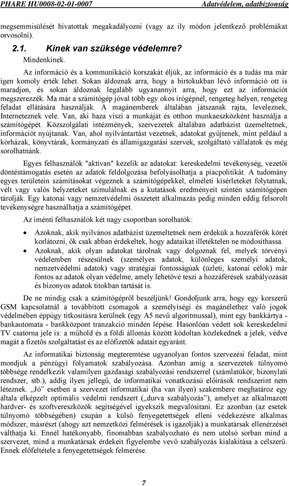 Sokan áldoznak arra, hogy a birtokukban lévő információ ott is maradjon, és sokan áldoznak legalább ugyanannyit arra, hogy ezt az információt megszerezzék.