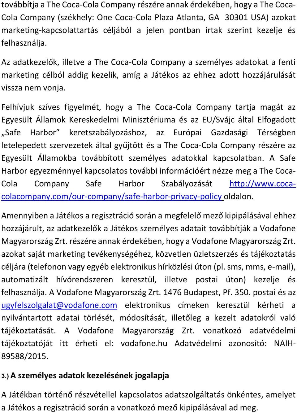 Az adatkezelők, illetve a The Coca-Cola Company a személyes adatokat a fenti marketing célból addig kezelik, amíg a Játékos az ehhez adott hozzájárulását vissza nem vonja.