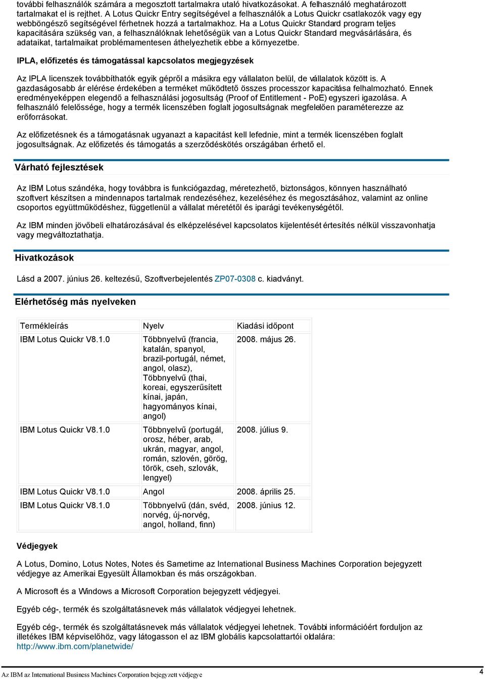 Ha a Lotus Quickr Standard program teljes kapacitására szükség van, a felhasználóknak lehetőségük van a Lotus Quickr Standard megvásárlására, és adataikat, tartalmaikat problémamentesen áthelyezhetik