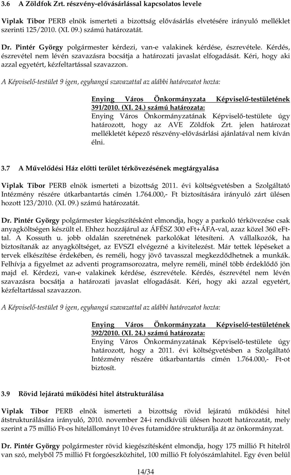 7 A Mővelıdési Ház elıtti terület térkövezésének megtárgyalása Viplak Tibor PERB elnök ismerteti a bizottság 2011. évi költségvetésben a Szolgáltató Intézmény részére útkarbantartás címén 1.764.