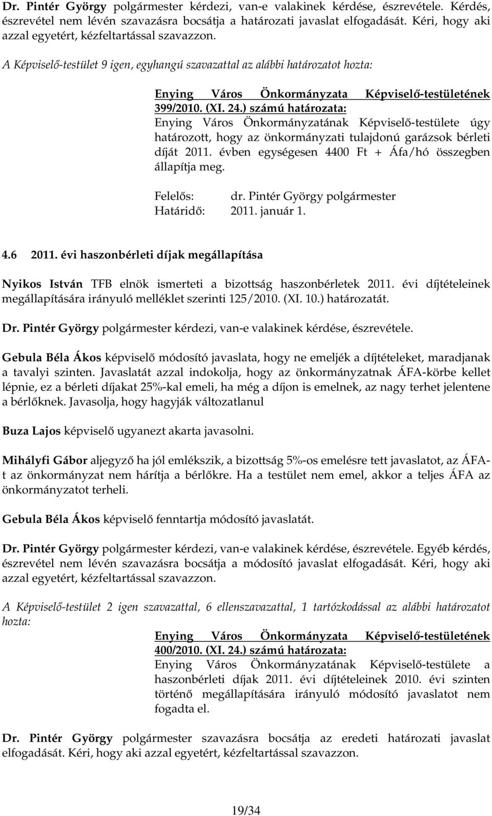 évi díjtételeinek megállapítására irányuló melléklet szerinti 125/2010. (XI. 10.) határozatát. Dr. Pintér György polgármester kérdezi, van-e valakinek kérdése, észrevétele.