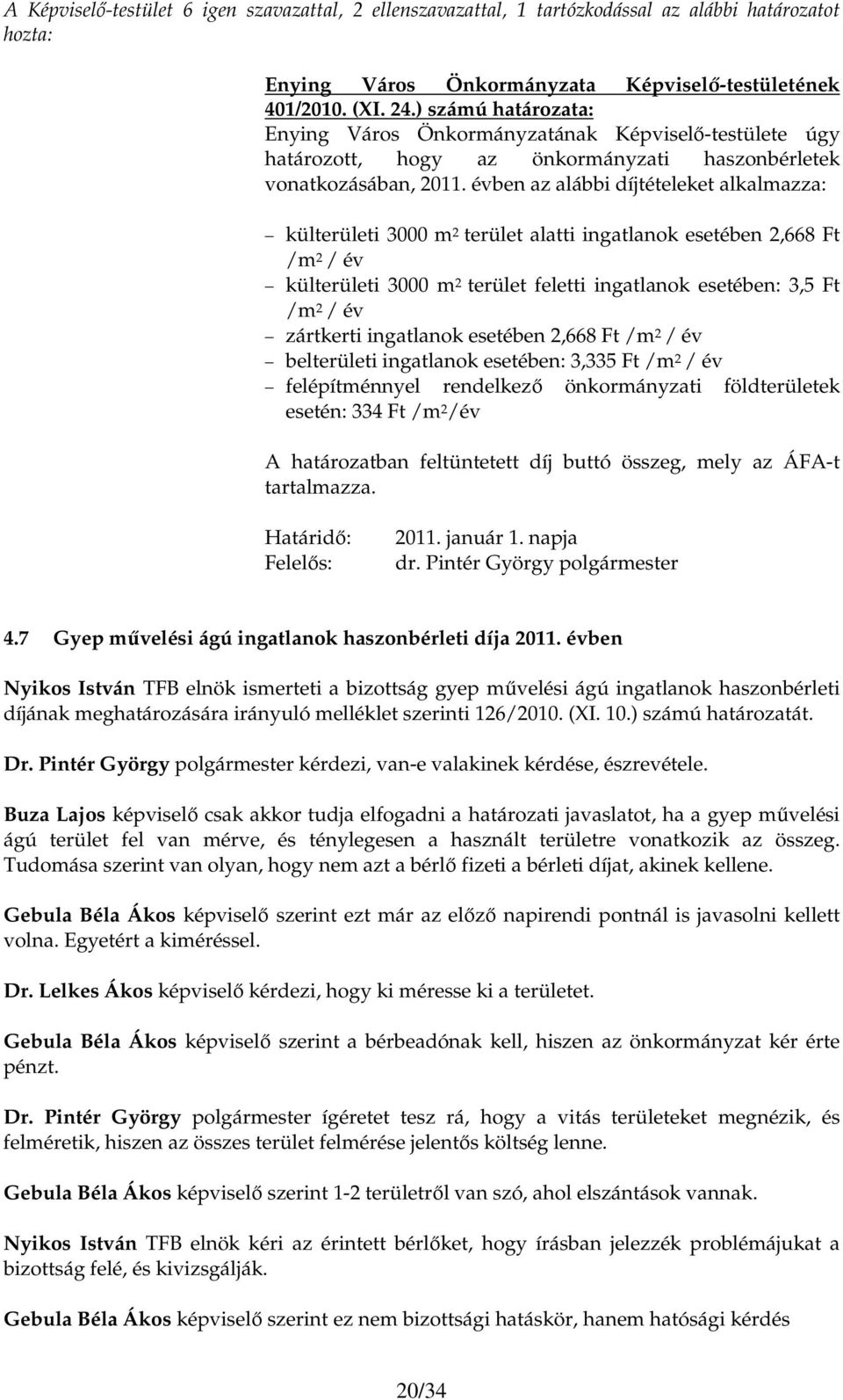 évben az alábbi díjtételeket alkalmazza: külterületi 3000 m 2 terület alatti ingatlanok esetében 2,668 Ft /m 2 / év külterületi 3000 m 2 terület feletti ingatlanok esetében: 3,5 Ft /m 2 / év