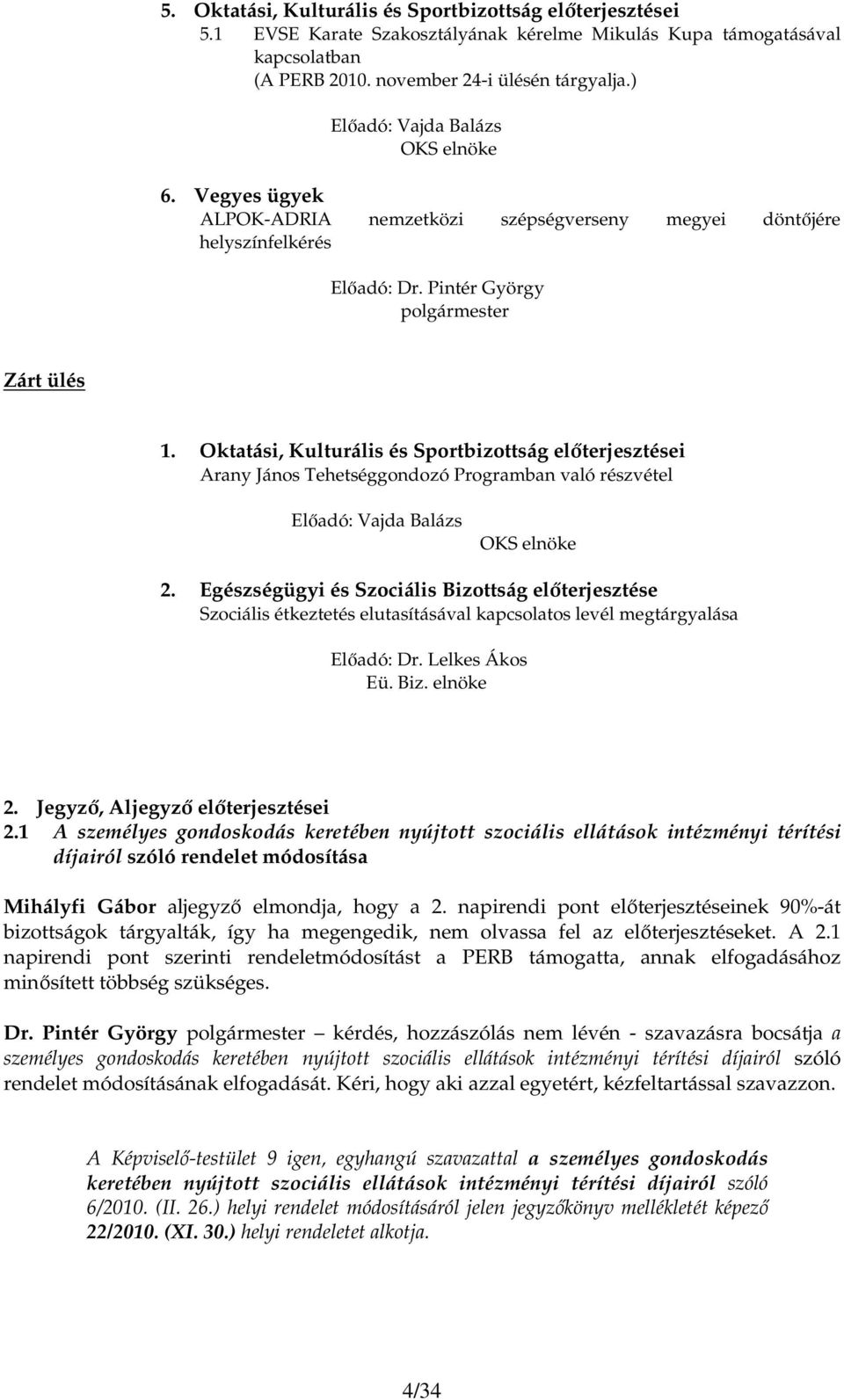 Oktatási, Kulturális és Sportbizottság elıterjesztései Arany János Tehetséggondozó Programban való részvétel Elıadó: Vajda Balázs OKS elnöke 2.