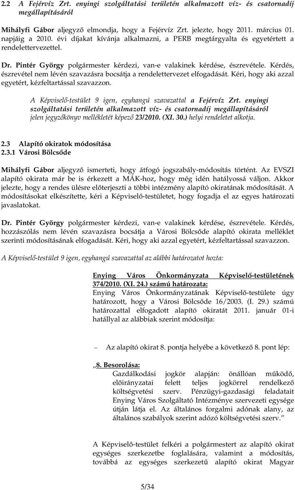 Kéri, hogy aki azzal egyetért, kézfeltartással szavazzon. A Képviselı-testület 9 igen, egyhangú szavazattal a Fejérvíz Zrt.