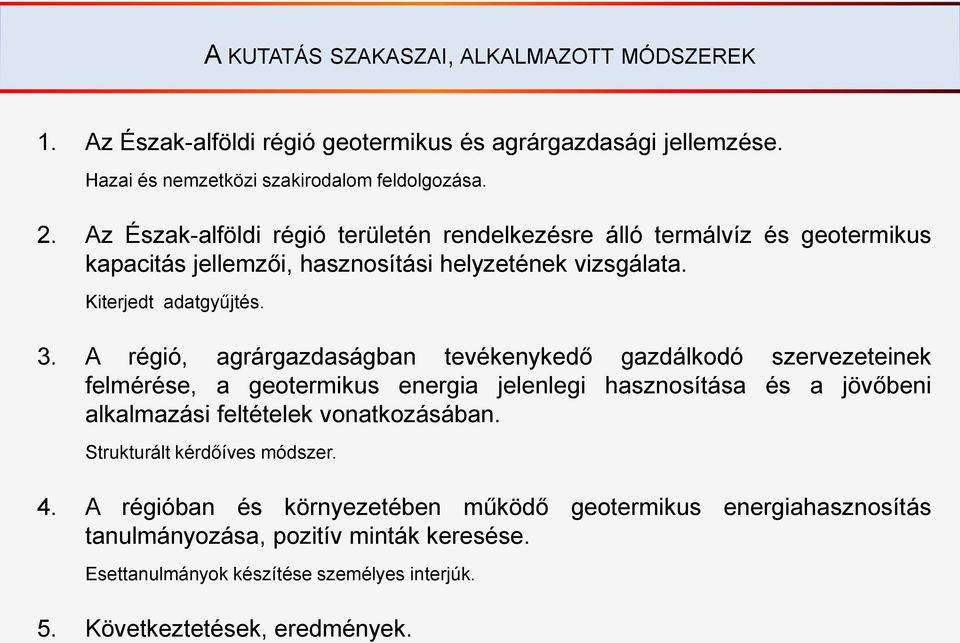 A régió, agrárgazdaságban tevékenykedő gazdálkodó szervezeteinek felmérése, a geotermikus energia jelenlegi hasznosítása és a jövőbeni alkalmazási feltételek vonatkozásában.