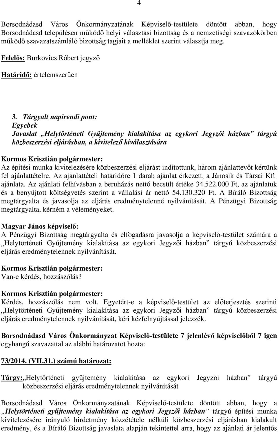 Tárgyalt napirendi pont: Egyebek Javaslat Helytörténeti Gyűjtemény kialakítása az egykori Jegyzői házban tárgyú közbeszerzési eljárásban, a kivitelező kiválasztására Az építési munka kivitelezésére