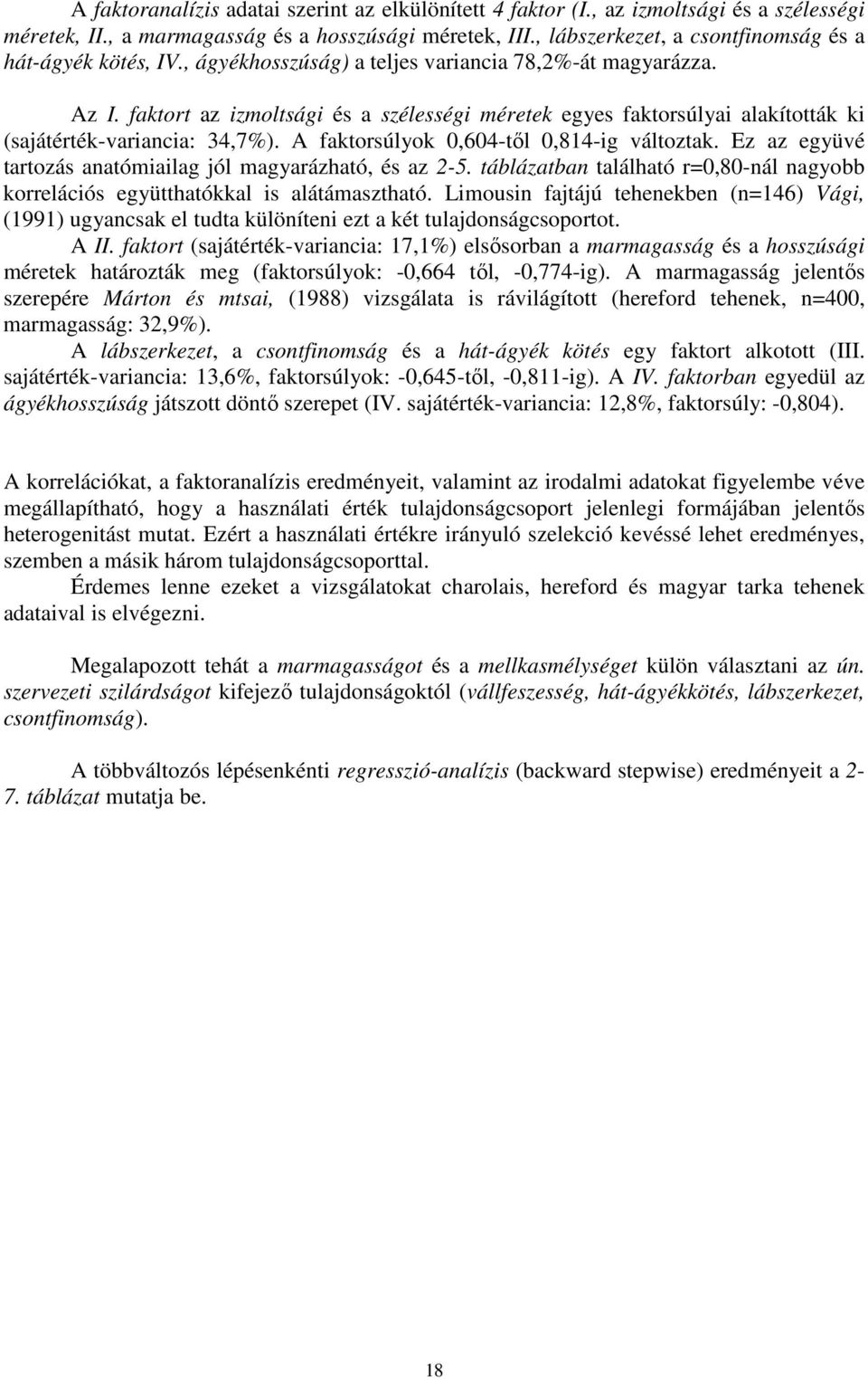 faktort az izmoltsági és a szélességi méretek egyes faktorsúlyai alakították ki (sajátérték-variancia: 34,7%). A faktorsúlyok 0,604-tıl 0,814-ig változtak.