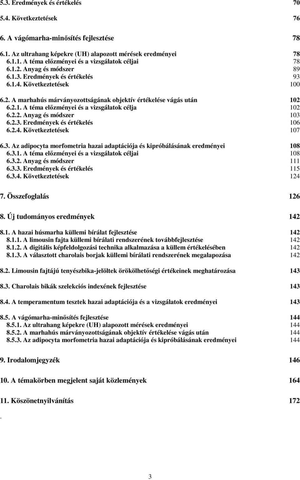 2.2. Anyag és módszer 103 6.2.3. Eredmények és értékelés 106 6.2.4. Következtetések 107 6.3. Az adipocyta morfometria hazai adaptációja és kipróbálásának eredményei 108 6.3.1. A téma elızményei és a vizsgálatok céljai 108 6.