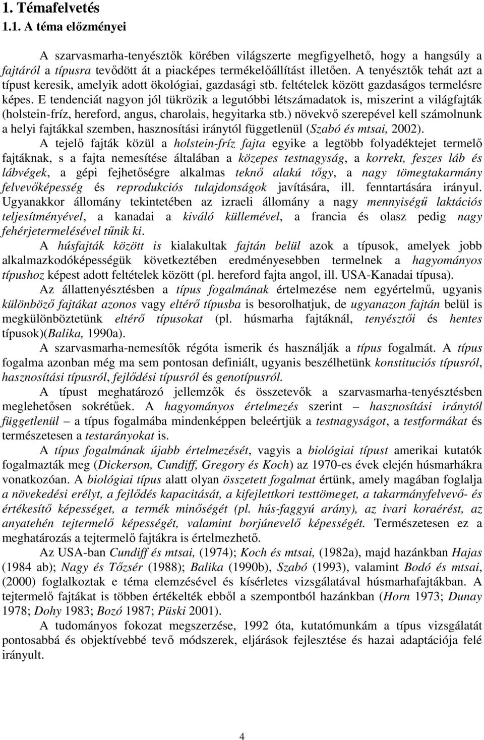 E tendenciát nagyon jól tükrözik a legutóbbi létszámadatok is, miszerint a világfajták (holstein-fríz, hereford, angus, charolais, hegyitarka stb.