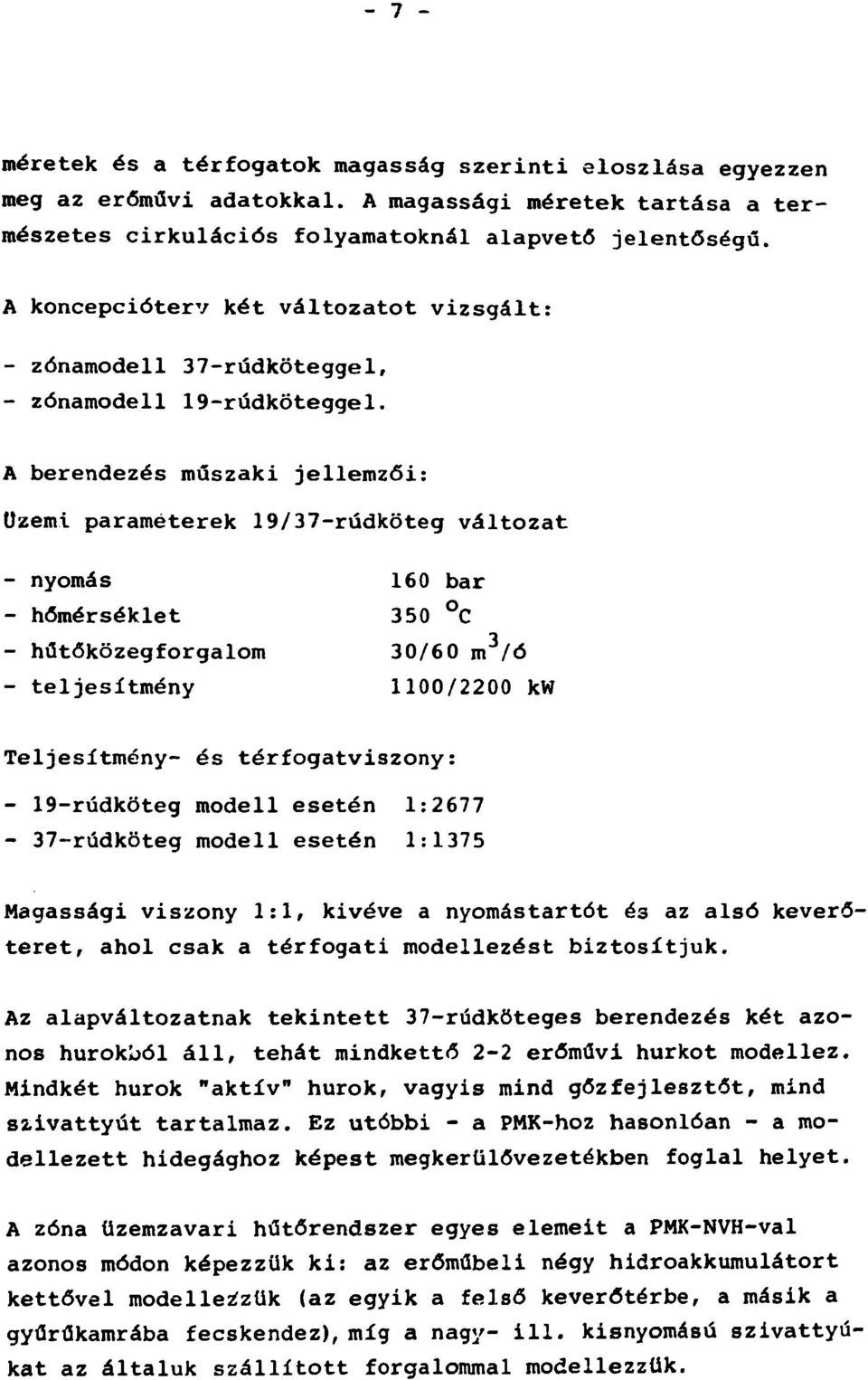 A berendezés műszaki jellemzői: üzemi paraméterek 19/37-rúdköteg változat - nyomás 160 bar - hőmérséklet 350 C - hűtőközegforgalom 30/60 m /ó - teljesítmény 1100/2200 kw Teljesítmény- és