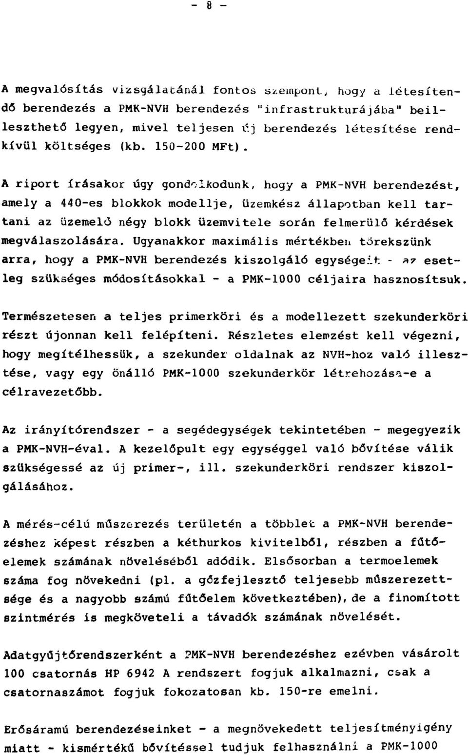 A riport írásakor úgy gondolkodunk, hogy a PMK-NVH berendezést, amely a 440-es blokkok modellje, üzemkész állapotban kell tartani az üzemelő négy blokk üzemvitele során felmerülő kérdések