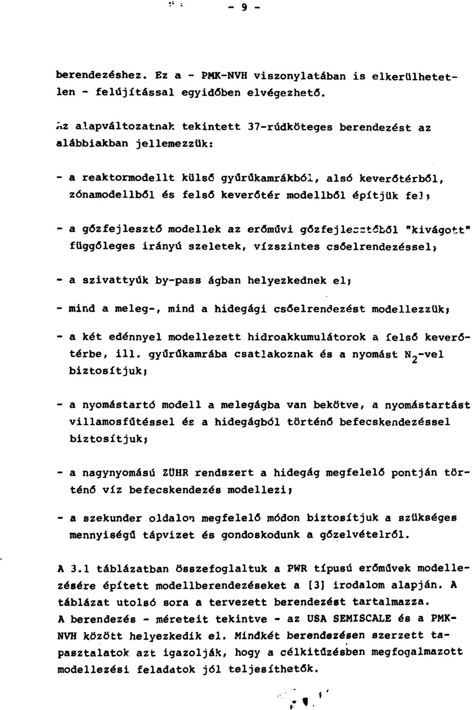 - a gőzfejlesztő modellek az erőművi gőzfejlesztőből "kivágott" függőleges irányú szeletek, vízszintes csőelrendezéssel» - a szivattyúk by-pass ágban helyezkednek el; - mind a meleg-, mind a hidegági