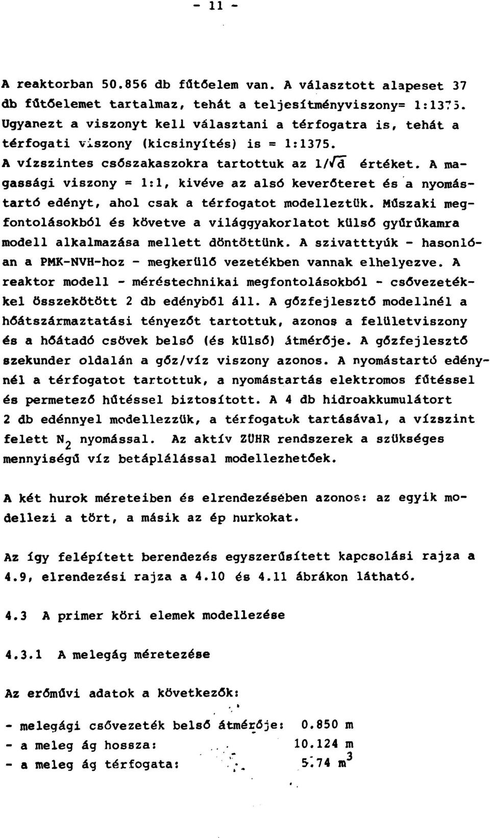 A magassági viszony - 1:1, kivéve az alsó keverőteret és a nyomástartó edényt, ahol csak a térfogatot modelleztük.