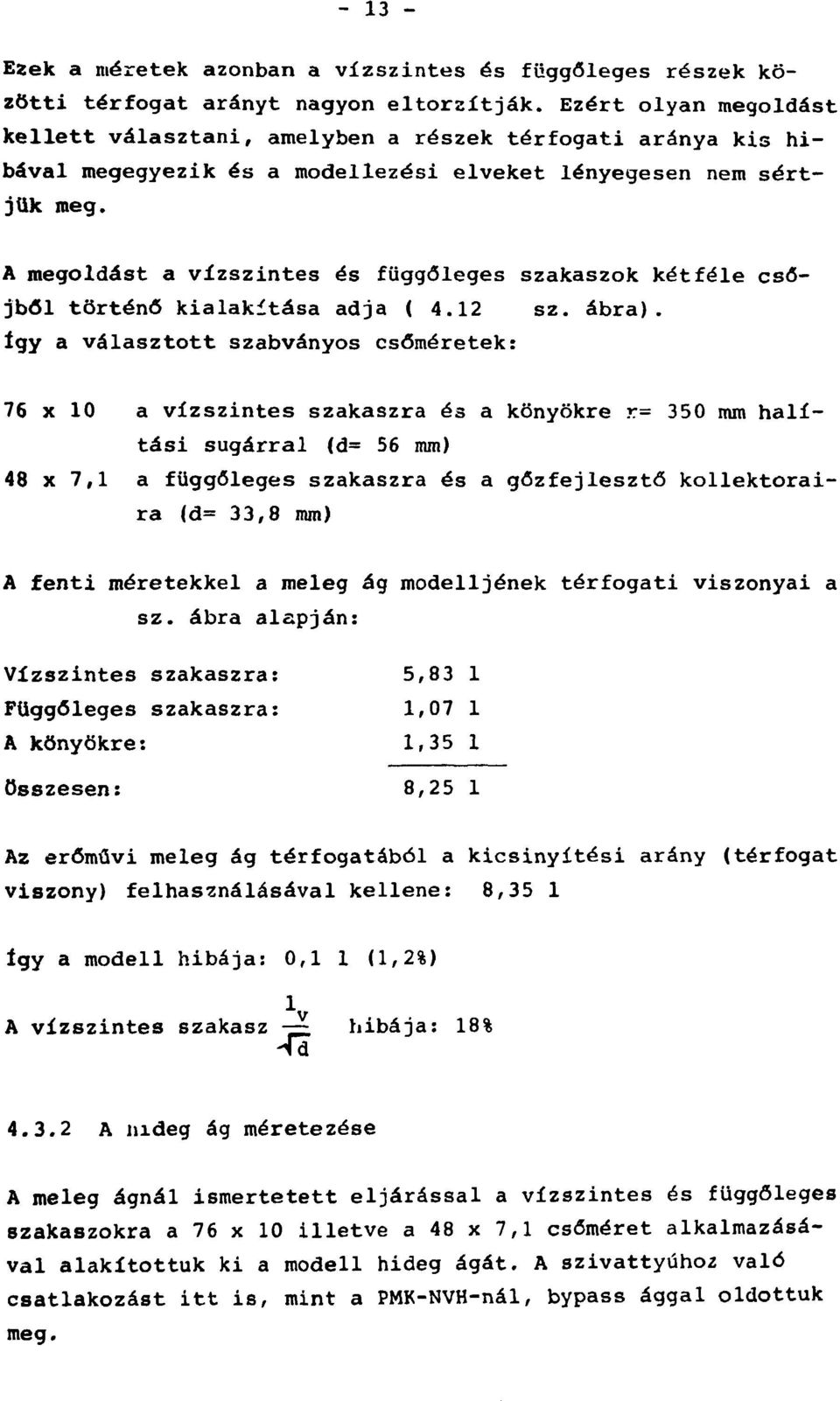 A megoldást a vízszintes és függőleges szakaszok kétféle csőjből történő kialakítása adja ( 4.12 sz.