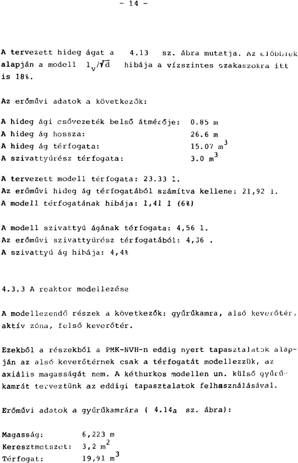 0 m A tervezett modell térfogata: 23.33 1. Az erőművi hideg ág térfogatából számítva kellene: 21,92 i. A modell térfogatának hibája: 1,41 1 (6%) A modell szivattyú ágának térfogata: 4,56 1.