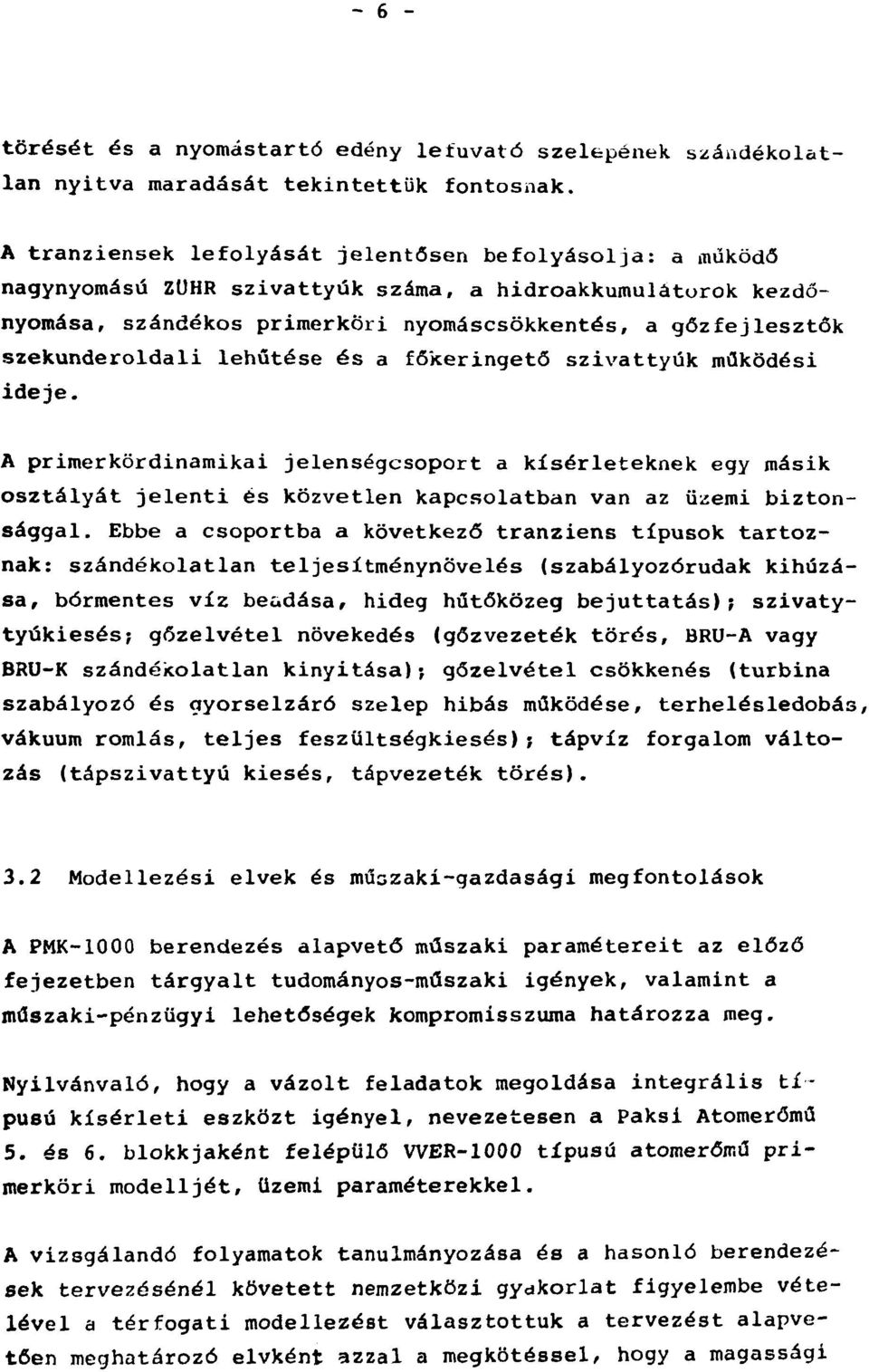 lehűtése és a főkeringető szivattyúk működési ideje. A primerkördinamikai jelenségcsoport a kísérleteknek egy másik osztályát jelenti és közvetlen kapcsolatban van az üzemi biztonsággal.