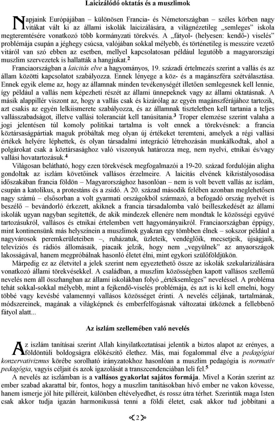 A fátyol- (helyesen: kendő-) viselés problémája csupán a jéghegy csúcsa, valójában sokkal mélyebb, és történetileg is messzire vezető vitáról van szó ebben az esetben, mellyel kapcsolatosan például