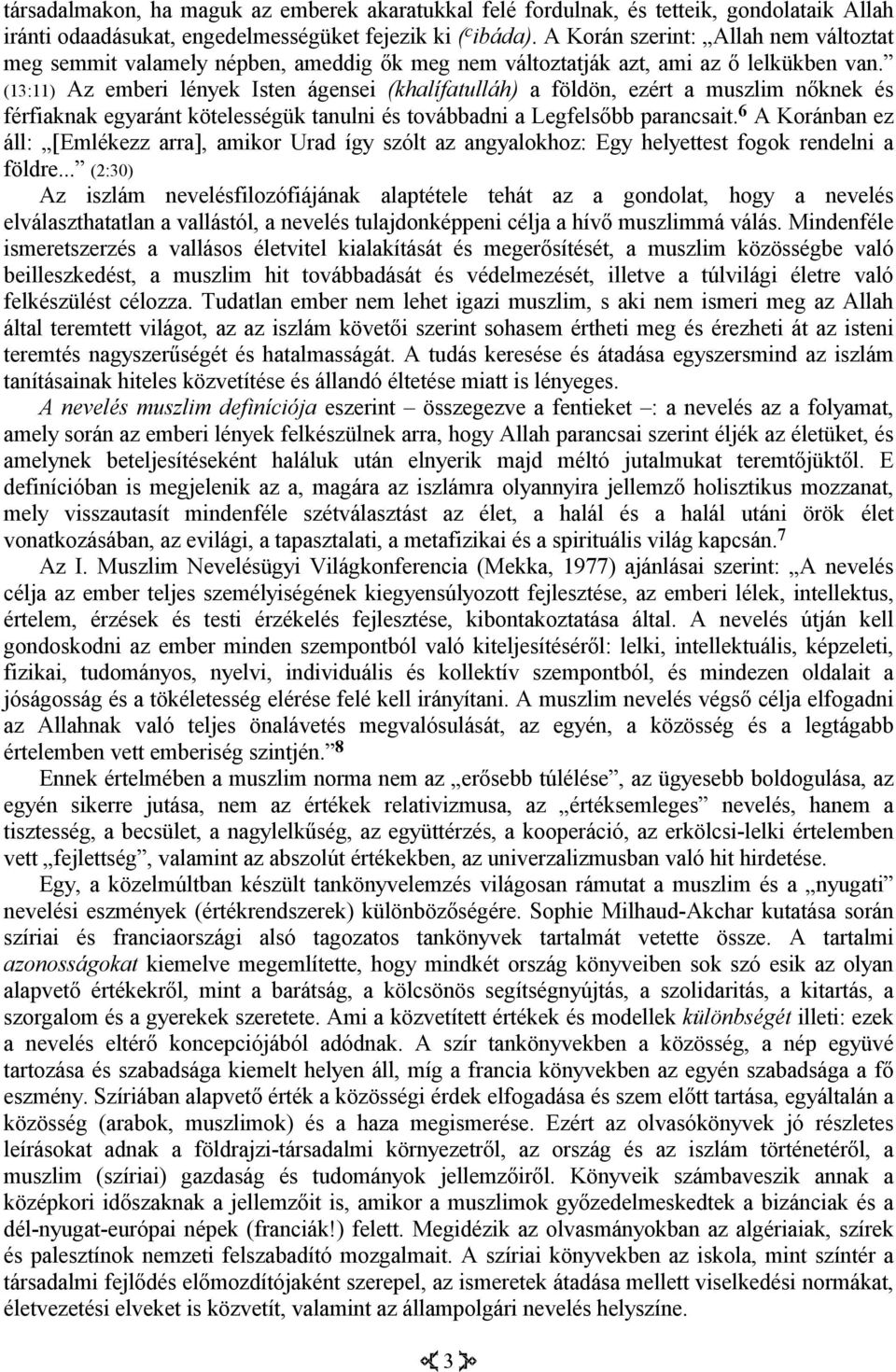 (13:11) Az emberi lények Isten ágensei (khalífatulláh) a földön, ezért a muszlim nőknek és férfiaknak egyaránt kötelességük tanulni és továbbadni a Legfelsőbb parancsait.