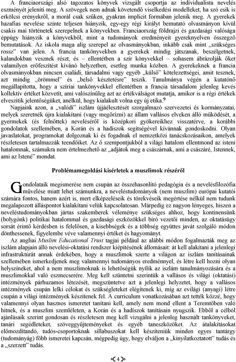 A gyerekek hazafias nevelése szinte teljesen hiányzik, egy-egy régi királyt bemutató olvasmányon kívül csakis mai történetek szerepelnek a könyvekben.