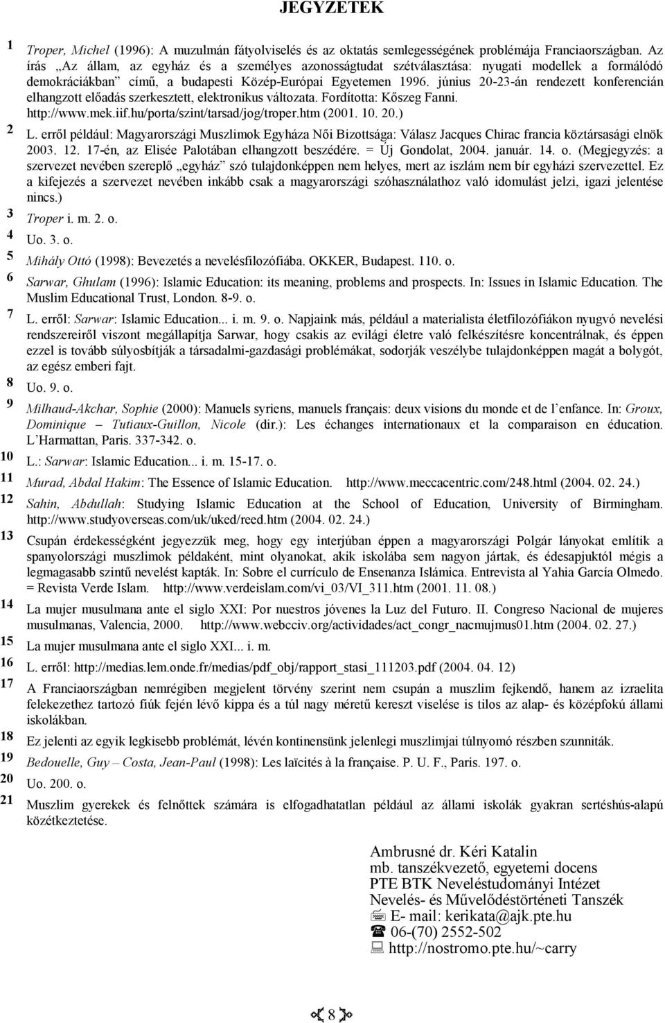 június 20-23-án rendezett konferencián elhangzott előadás szerkesztett, elektronikus változata. Fordította: Kőszeg Fanni. http://www.mek.iif.hu/porta/szint/tarsad/jog/troper.htm (2001. 10. 20.) 2 L.