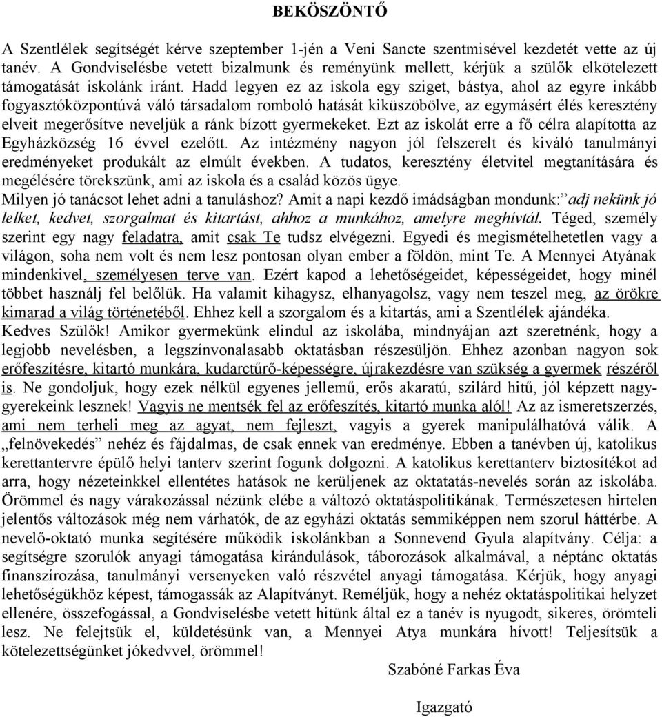 Hadd legyen ez az iskola egy sziget, ástya, ahol az egyre inká fogyasztóközpontúvá váló társadalom romoló hatását kiküszöölve, az egymásért élés keresztény elveit megerősítve neveljük a ránk ízott