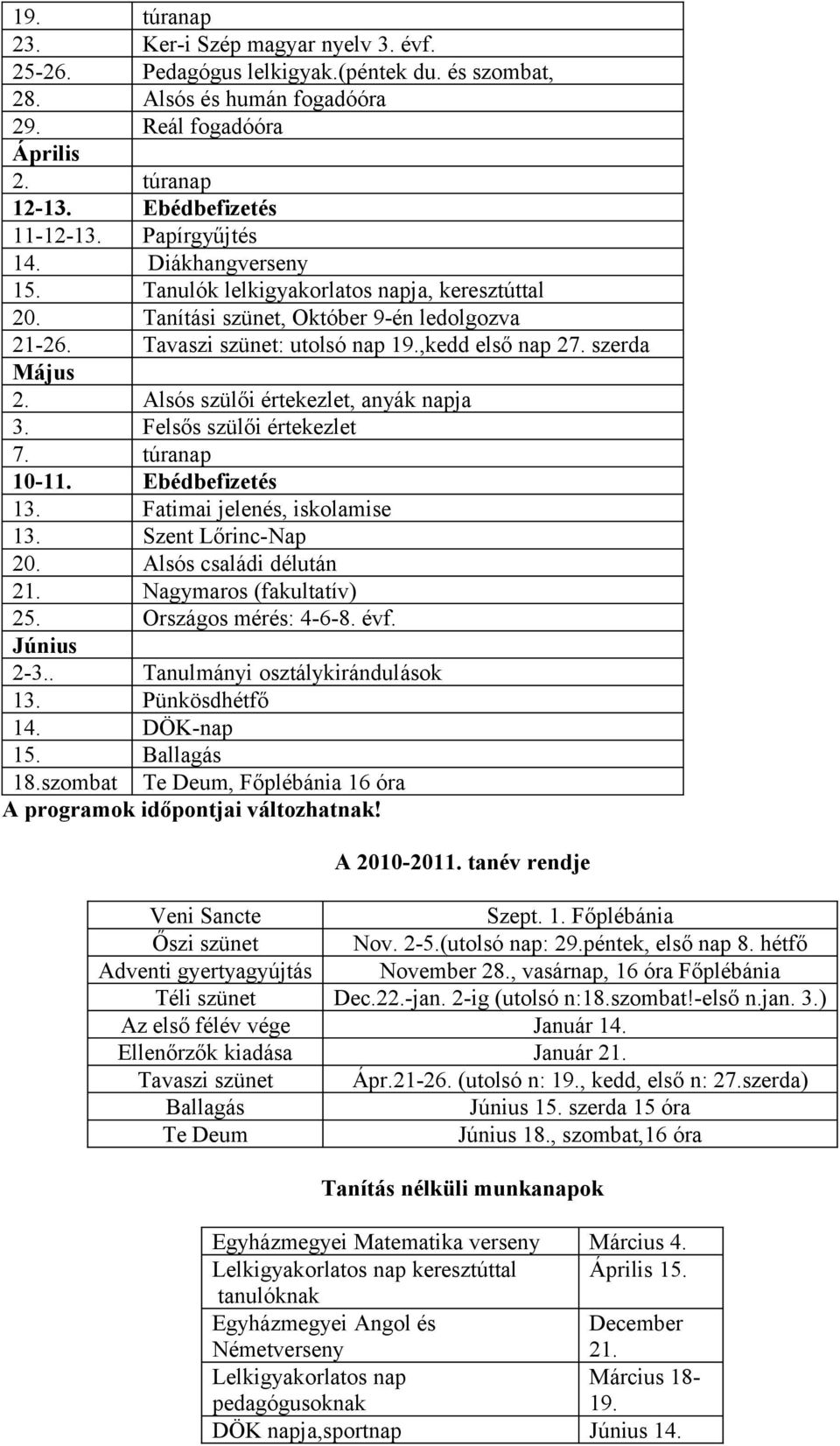 Alsós szülői értekezlet, anyák napja 3. Felsős szülői értekezlet 7. túranap 10-11. Eédefizetés 13. Fatimai jelenés, iskolamise 13. Szent Lőrinc-Nap 20. Alsós családi délután 21.