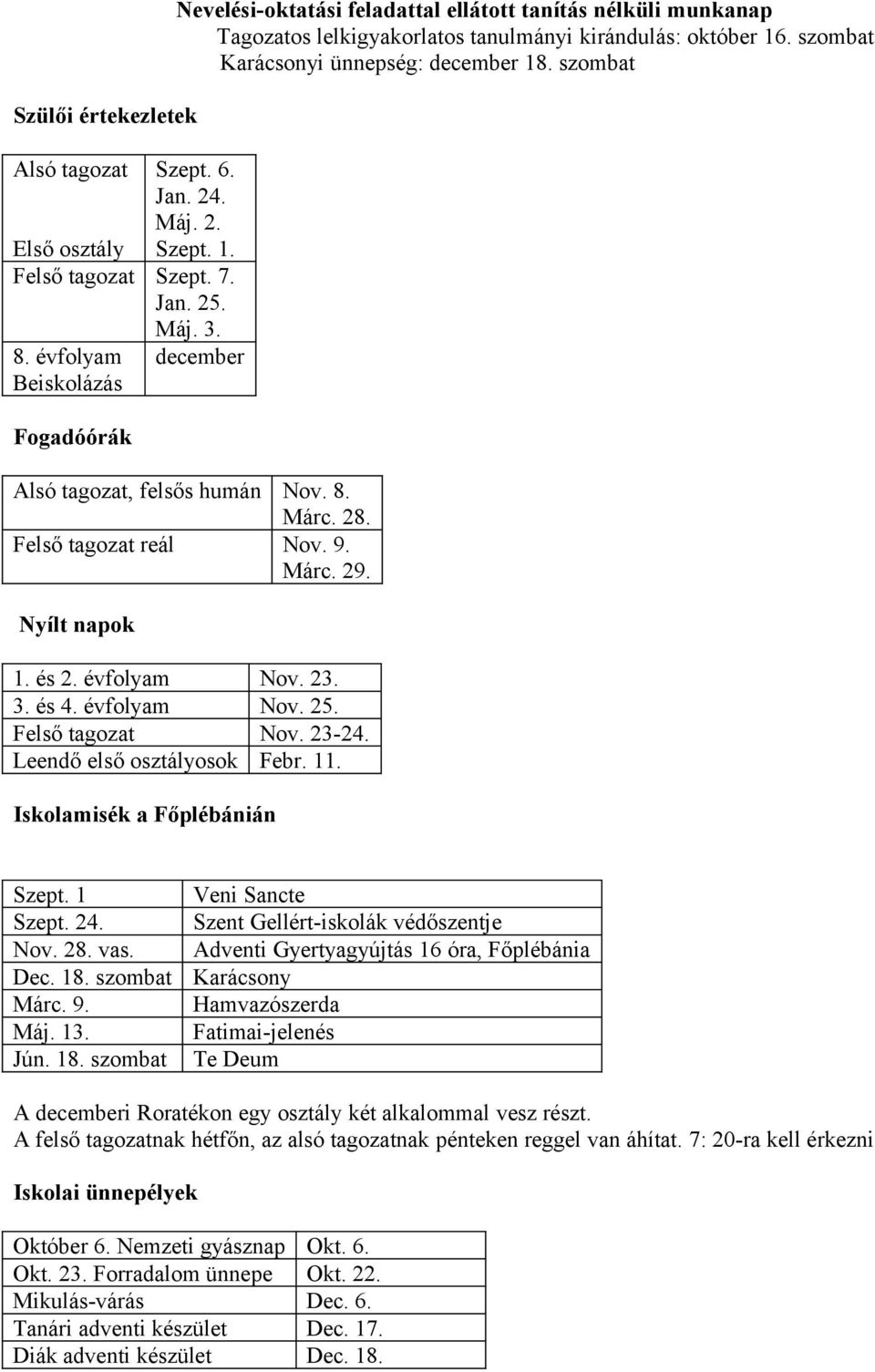 szomat Máj. 3. decemer Alsó tagozat, felsős humán Nov. 8. Márc. 28. Felső tagozat reál Nov. 9. Márc. 29. Nyílt napok 1. és 2. évfolyam Nov. 23. 3. és 4. évfolyam Nov. 25. Felső tagozat Nov. 23-24.