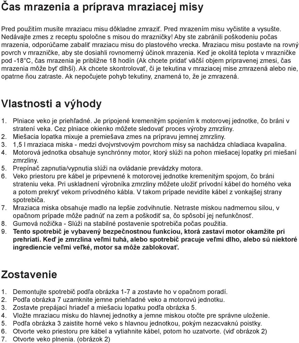 Keď je okolitá teplota v mrazničke pod -18 C, čas mrazenia je približne 18 hodín (Ak chcete pridať väčší objem pripravenej zmesi, čas mrazenia môže byť dlhší).