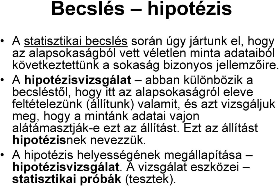 A hipotézisvizsgálat abban különbözik a becsléstől, hogy itt az alapsokaságról eleve feltételezünk (állítunk) valamit, és azt