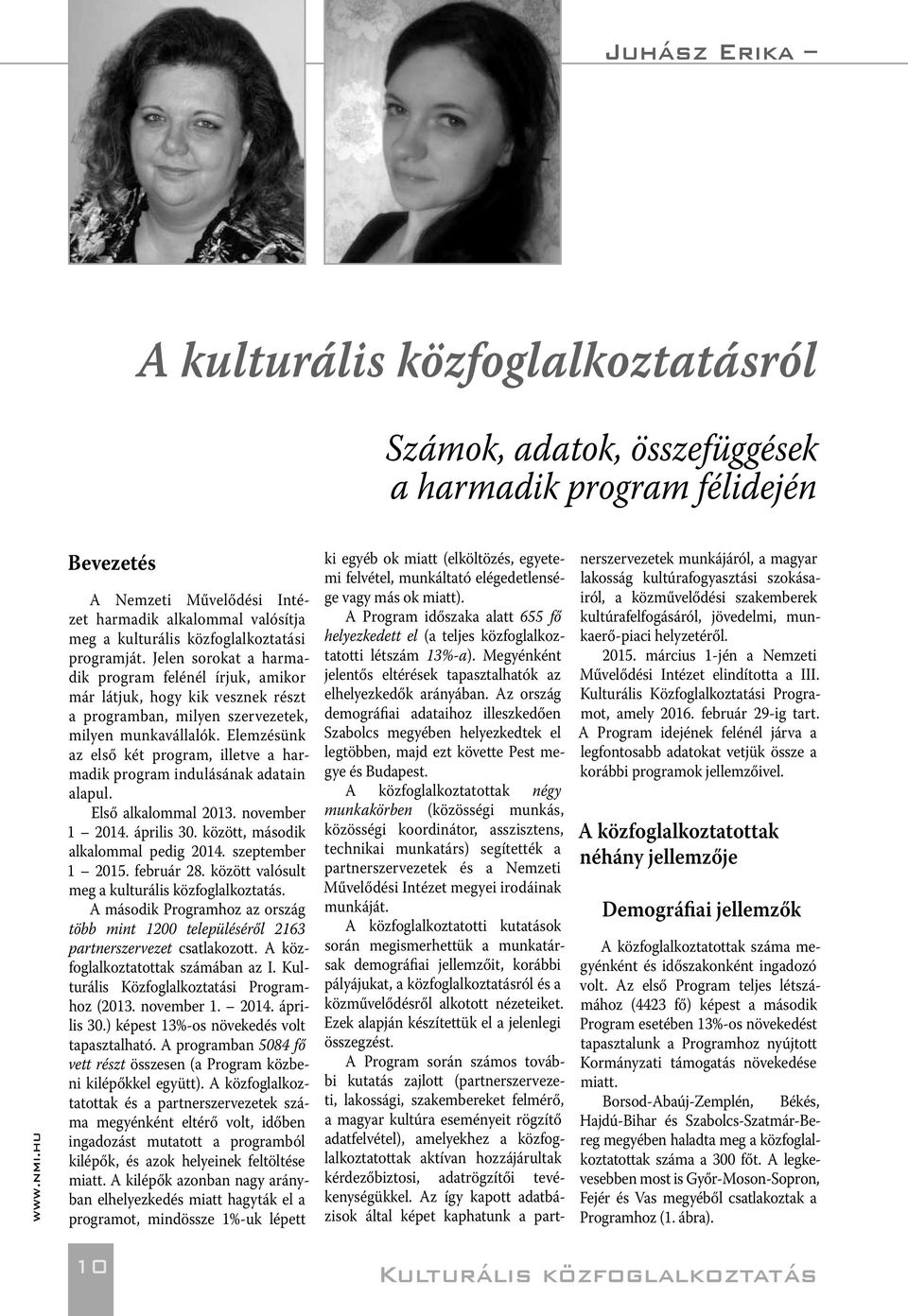 Elemzésünk az első két program, illetve a harmadik program indulásának adatain alapul. Első alkalommal 2013. november 1 2014. április 30. között, második alkalommal pedig 2014. szeptember 1 2015.